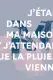 Programme J'étais dans ma maison et j'attendais que la pluie vienne 17/18