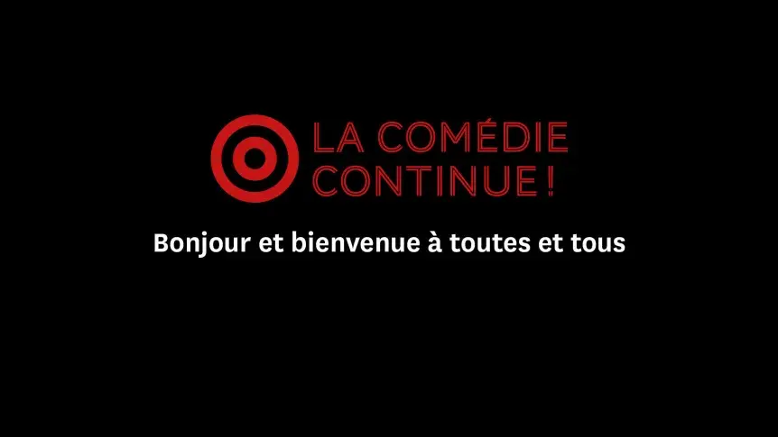 La Comédie continue : bonjour et bienvenue à toutes et tous